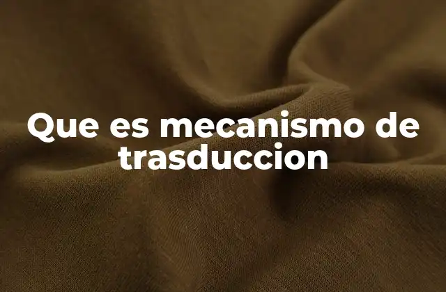 Que es Mecanismo de Trasduccion