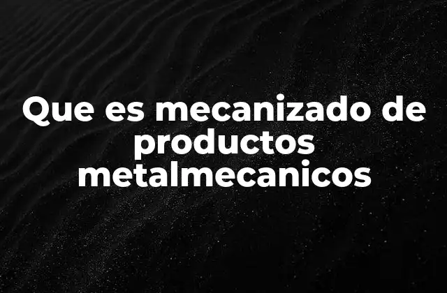 La importancia del mecanizado en la industria manufacturera