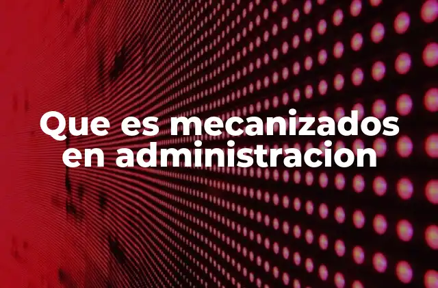 Que es Mecanizados en Administracion
