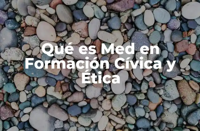 Qué es Med en Formación Cívica y Ética