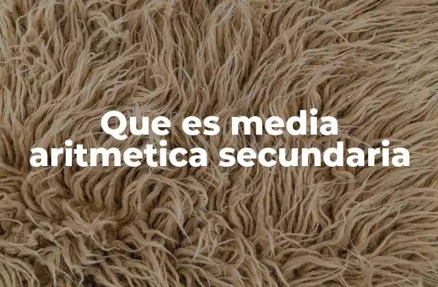 Que es Media Aritmetica Secundaria