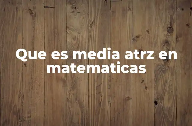 Que es Media Atrz en Matematicas