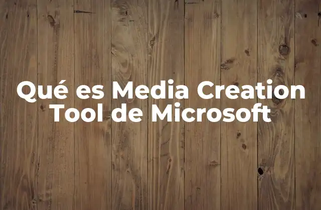 Qué es Media Creation Tool de Microsoft
