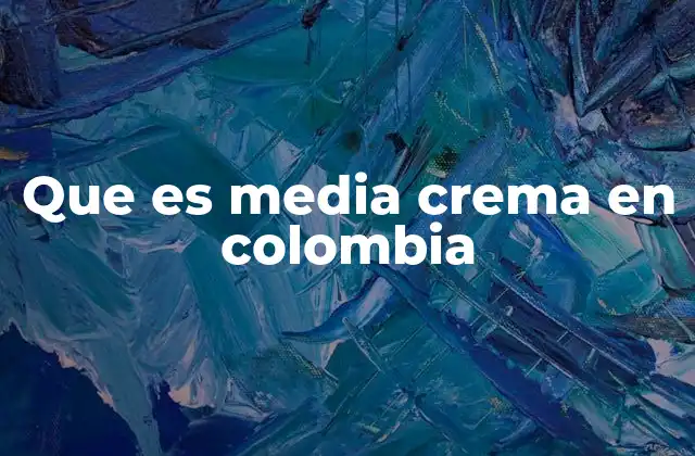 Que es Media Crema en Colombia