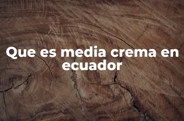 Que es Media Crema en Ecuador