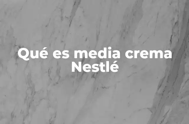 Qué es Media Crema Nestlé