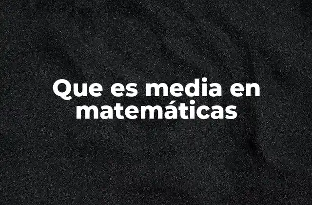 Que es Media en Matemáticas