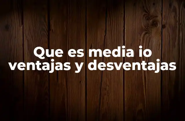 Que es Media Io Ventajas y Desventajas