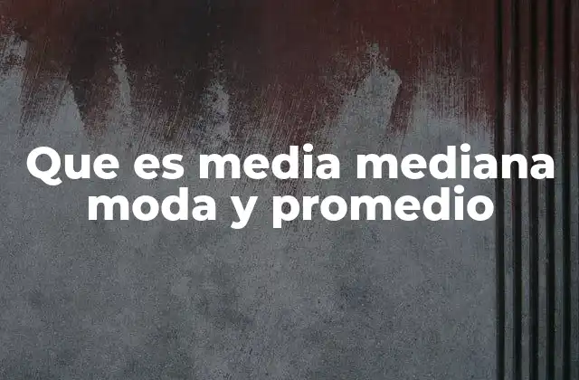 Que es Media Mediana Moda y Promedio