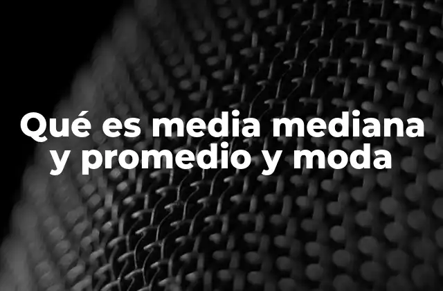 Qué es Media Mediana y Promedio y Moda