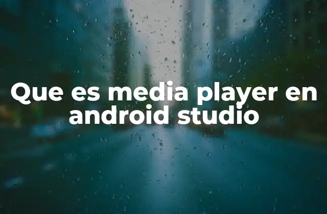 Que es Media Player en Android Studio