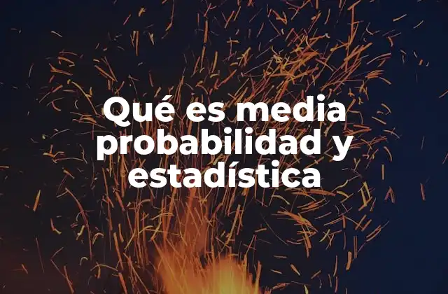 Qué es Media Probabilidad y Estadística