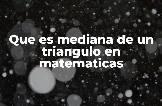 Que es Mediana de un Triangulo en Matematicas