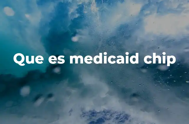 Que es Medicaid Chip