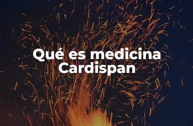 Qué es Medicina Cardispan 2 El papel de Cardispan en el tratamiento cardiológico moderno