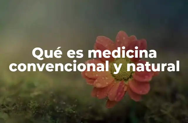 Qué es Medicina Convencional y Natural