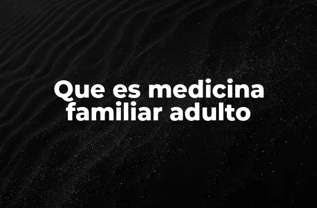 Que es Medicina Familiar Adulto