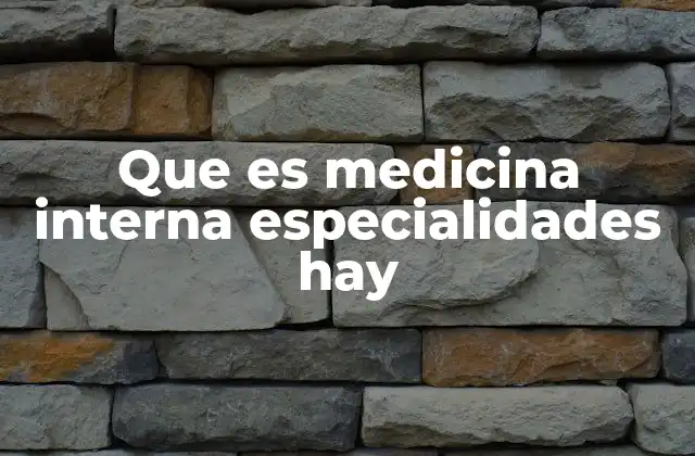 Que es Medicina Interna Especialidades Hay