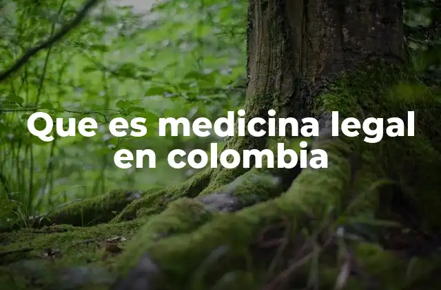 Que es Medicina Legal en Colombia