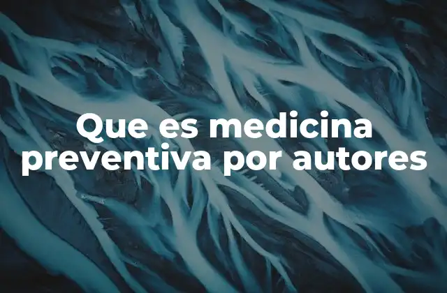 Que es Medicina Preventiva por Autores
