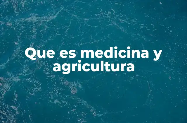 Que es Medicina y Agricultura