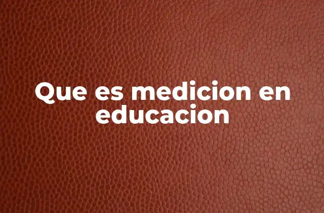 Que es Medicion en Educacion 2 El papel de la medición en el desarrollo curricular