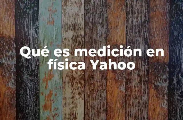 Qué es Medición en Física Yahoo