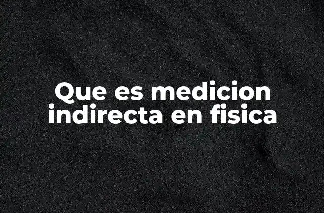 Que es Medicion Indirecta en Fisica
