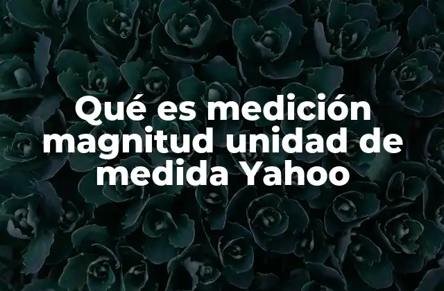 Qué es Medición Magnitud Unidad de Medida Yahoo