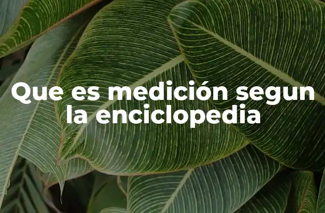 Que es Medición Segun la Enciclopedia