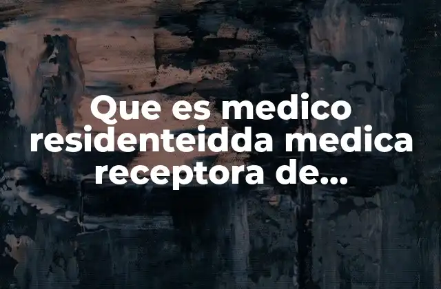 Que es Medico Residenteidda Medica Receptora de Residentes