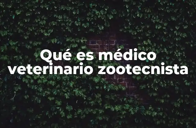 Qué es Médico Veterinario Zootecnista