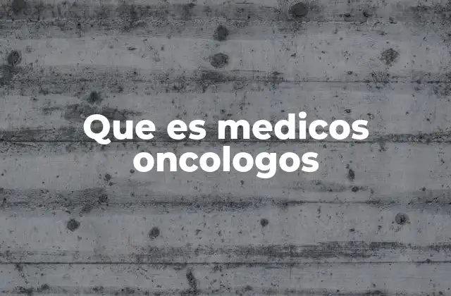 Que es Medicos Oncologos