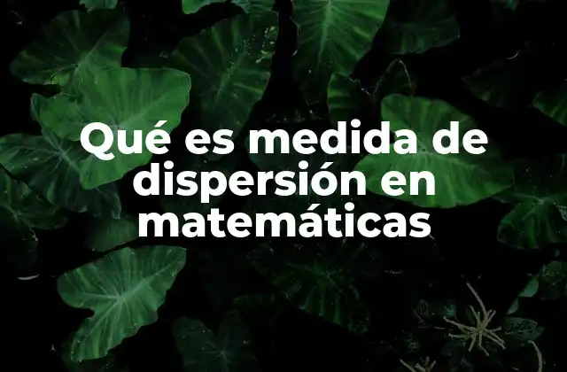 Qué es Medida de Dispersión en Matemáticas