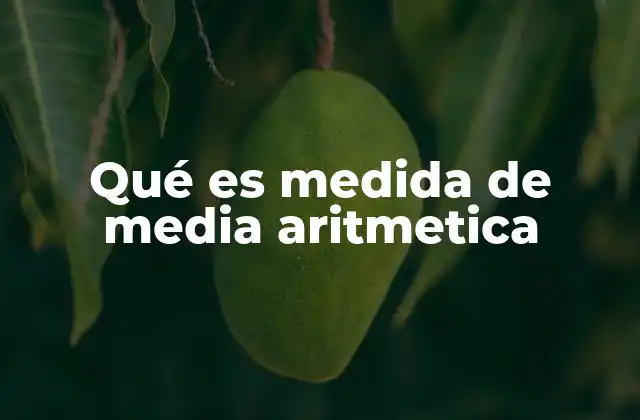 Qué es Medida de Media Aritmetica