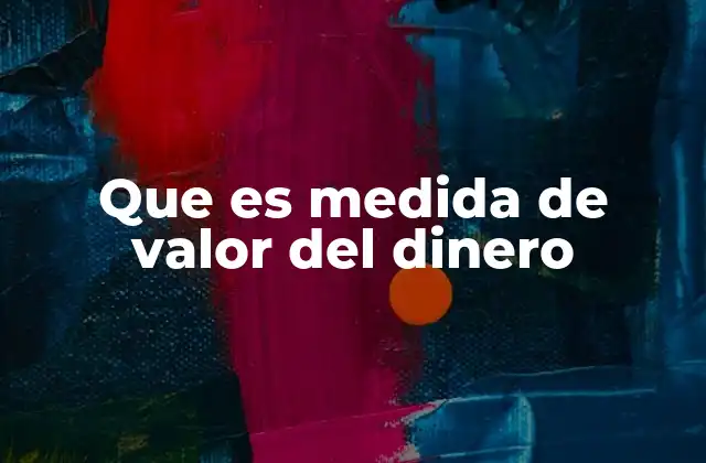 Que es Medida de Valor Del Dinero