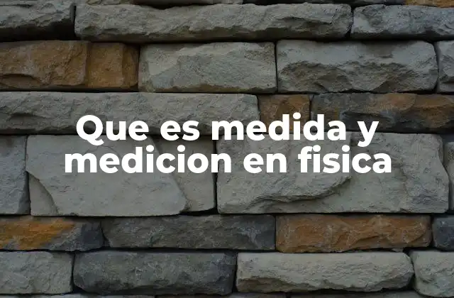 Que es Medida y Medicion en Fisica