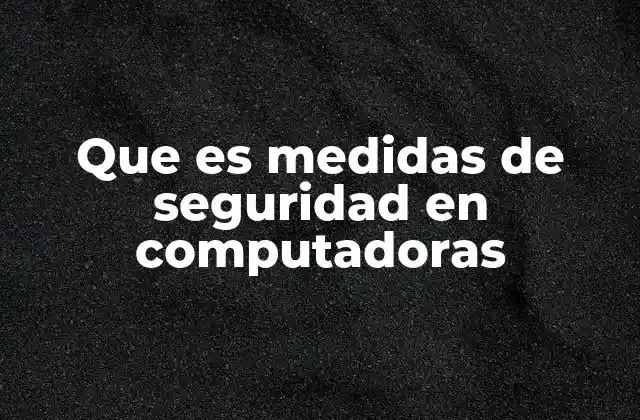 Que es Medidas de Seguridad en Computadoras