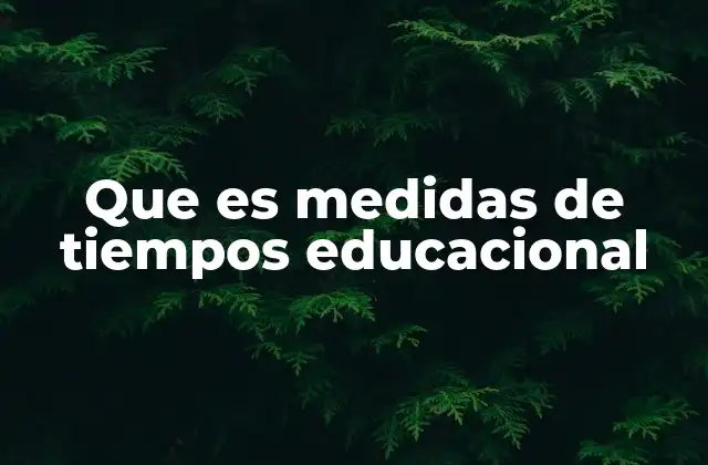 Que es Medidas de Tiempos Educacional