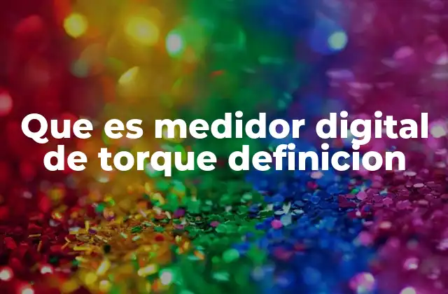Que es Medidor Digital de Torque Definicion