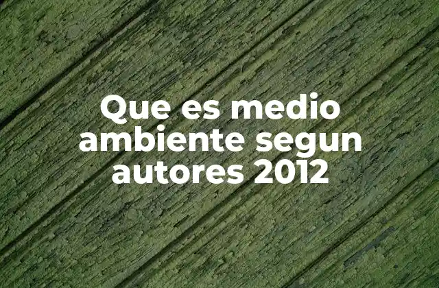 Que es Medio Ambiente Segun Autores 2012 2 El medio ambiente como sistema complejo según las investigaciones de 2012