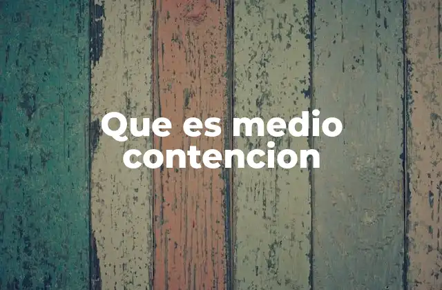 Que es Medio Contencion