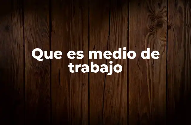 Que es Medio de Trabajo