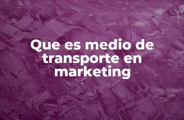 Que es Medio de Transporte en Marketing