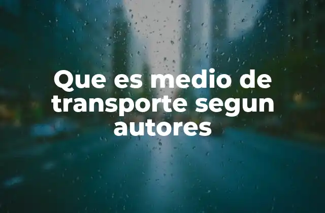 Que es Medio de Transporte Segun Autores