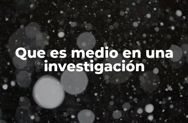 Que es Medio en una Investigación