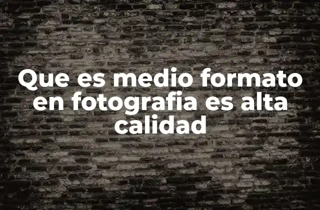Que es Medio Formato en Fotografia es Alta Calidad