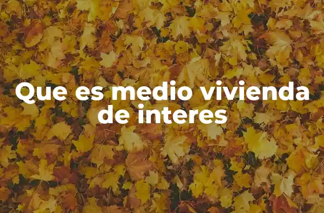 Que es Medio Vivienda de Interes