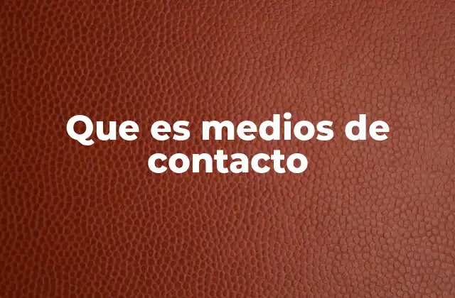 Que es Medios de Contacto