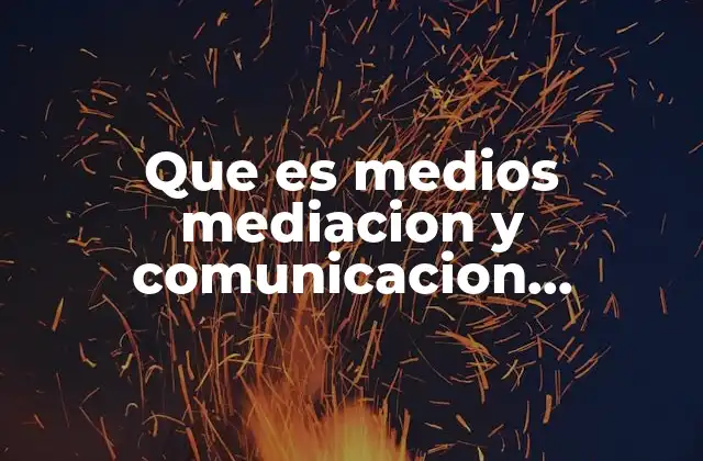 Que es Medios Mediacion y Comunicacion Didactica